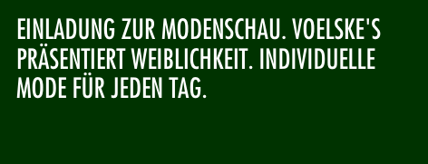 Einladung zur Modenschau. Voelske's präsentiert Weiblichkeit. Individuelle Mode für jeden Tag